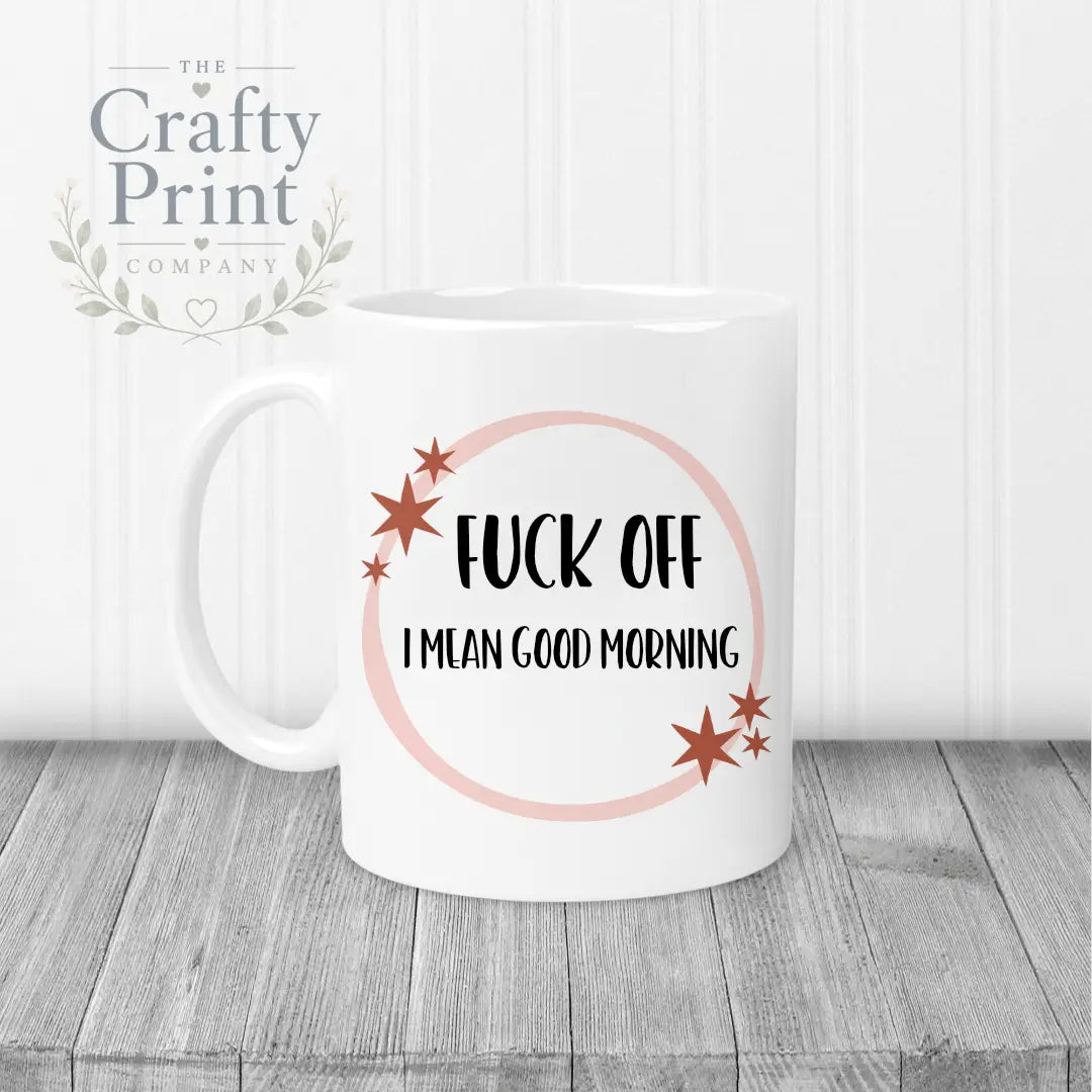 F*ck off I Mean Good Morning Mug - White Handle & Inner