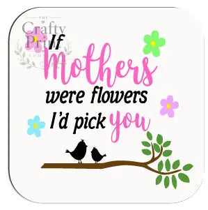 If Mothers were flowers I’d pick you Coaster - Coasters