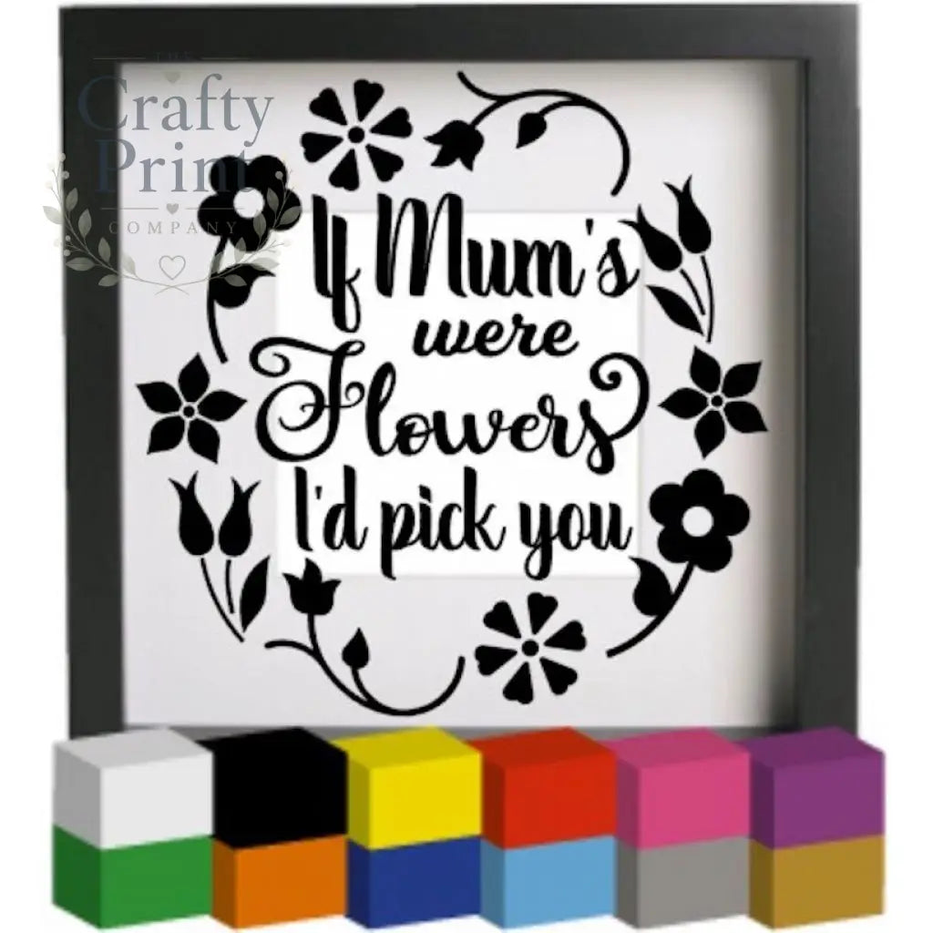 If Mum’s were flowers V3 Vinyl Decal Sticker - Decorative
