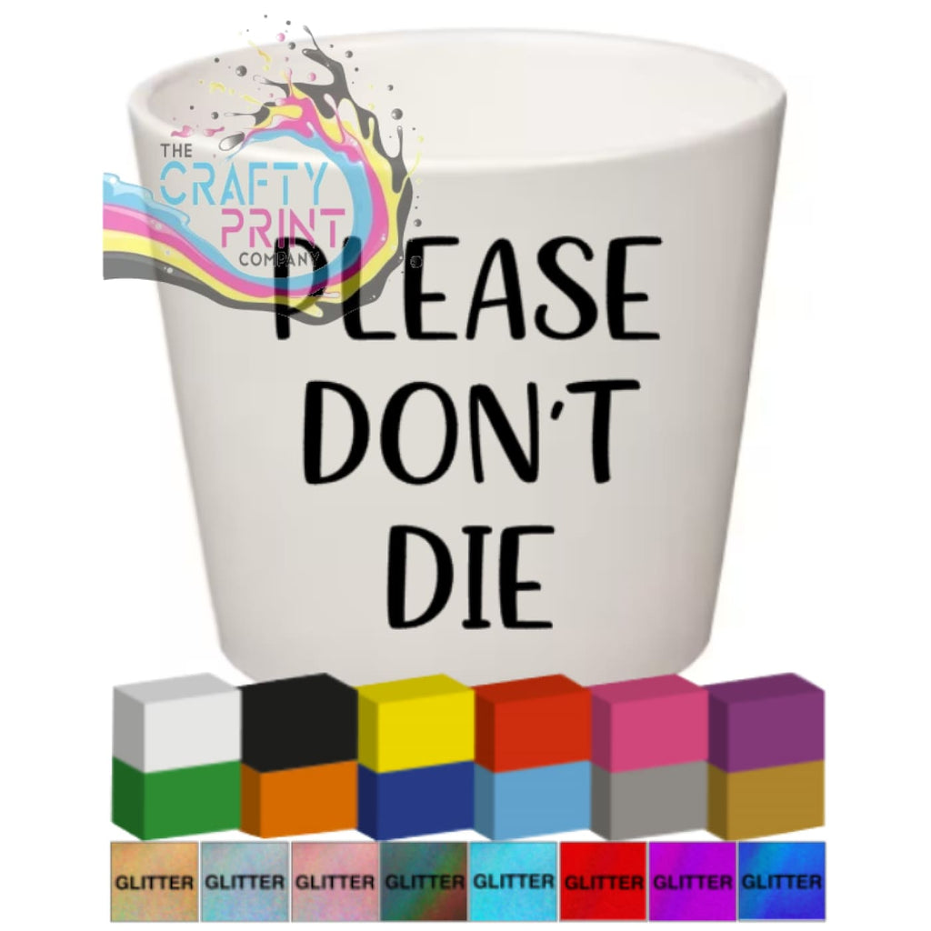 Please don’t die Plant Pot Decal / Sticker - Decorative