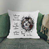 When you miss me have no fear V3 Pet Memorial Cushion