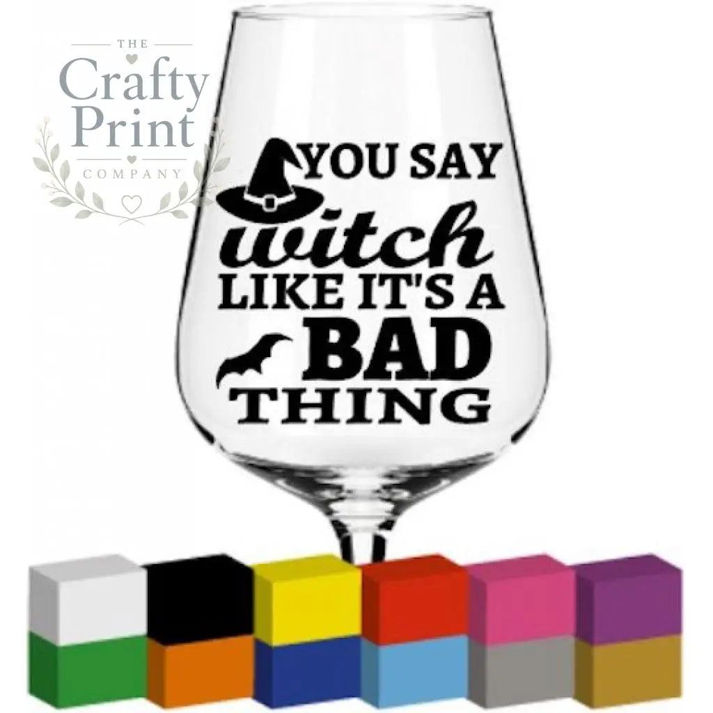 You say witch like its a bad thing Glass / Mug / Cup Decal