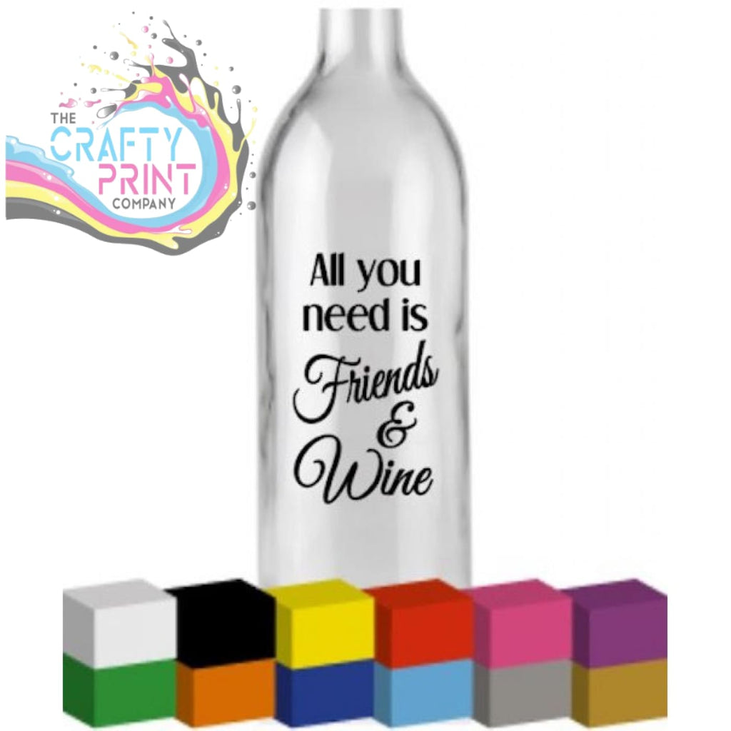 All you need is Friends & Wine Bottle Vinyl Decal -