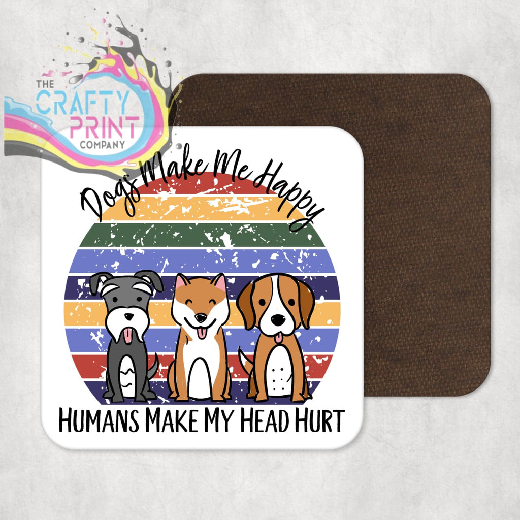 Dogs make me happy humans my head hurt Coaster - Coasters