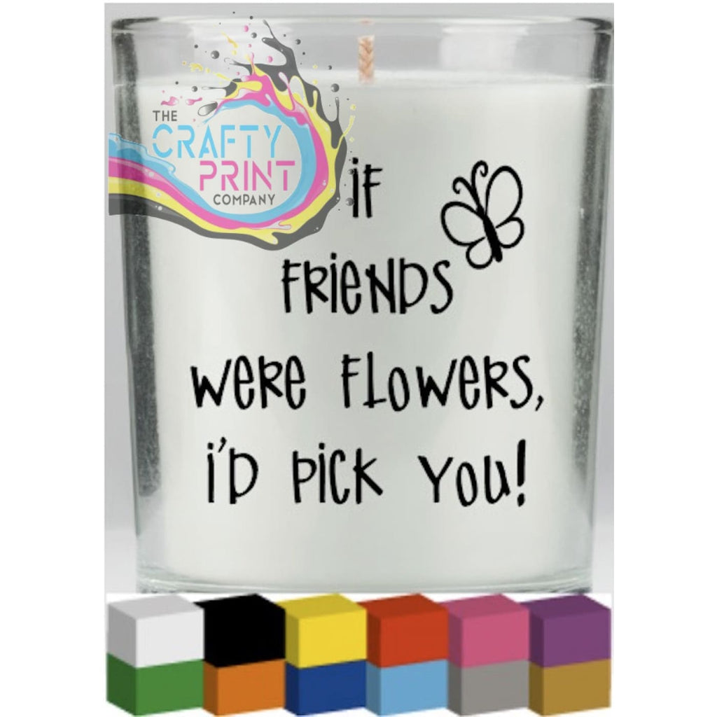 If Friends were Flowers Candle Decal Vinyl Sticker -