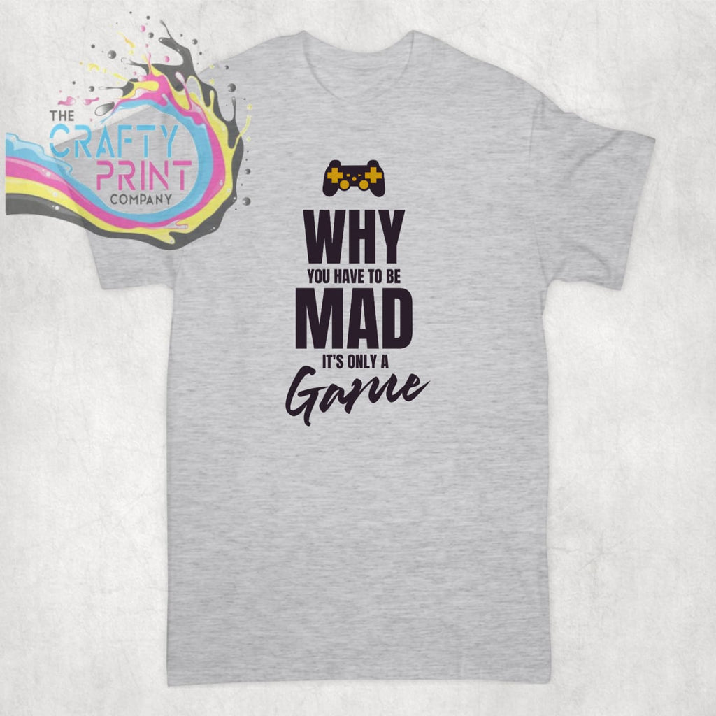 Why You have to be mad it’s only a Game T-shirt - Grey -