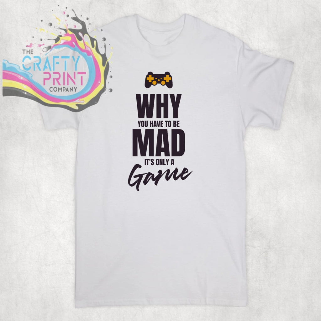 Why You have to be mad it’s only a Game T-shirt - White -