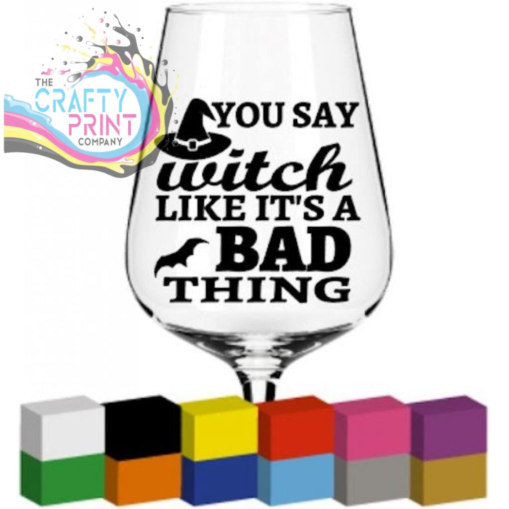 You say witch like its a bad thing Glass / Mug / Cup Decal /